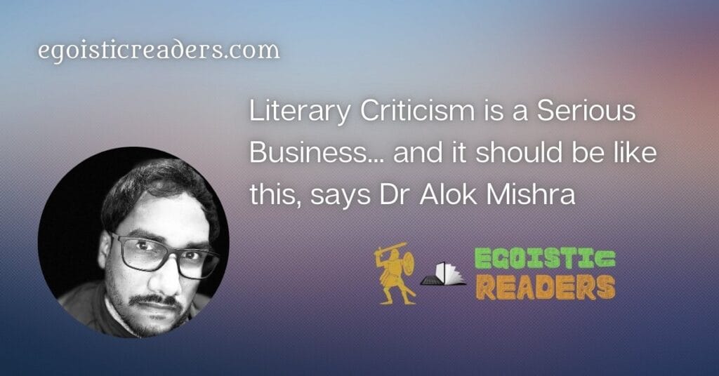 Dr Alok Mishra literary critic criticism thoughts Egoistic Readers Academic Literature